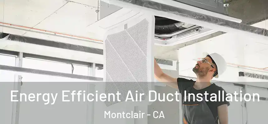 Energy Efficient Air Duct Installation Montclair - CA