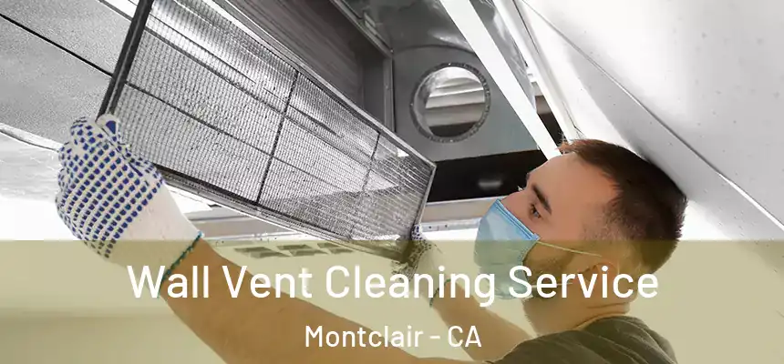Wall Vent Cleaning Service Montclair - CA